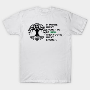 If you’re lucky enough to be Irish, then you’re lucky enough. T-Shirt